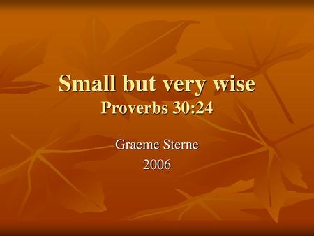 Small but very wise Proverbs 30:24