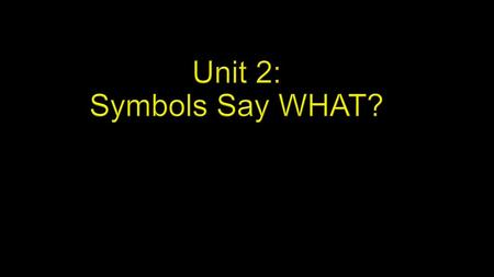 Unit 2: Symbols Say WHAT?.