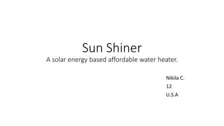 Sun Shiner A solar energy based affordable water heater.