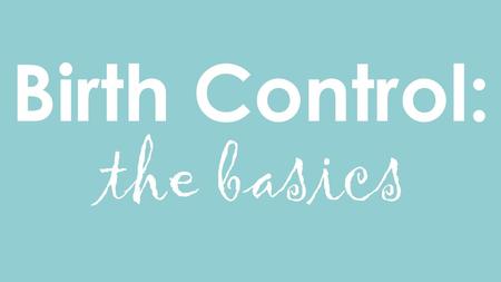 Birth Control: the basics