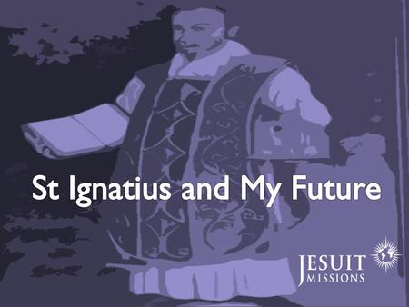 St Ignatius and My Future