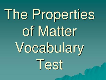 The Properties of Matter Vocabulary Test