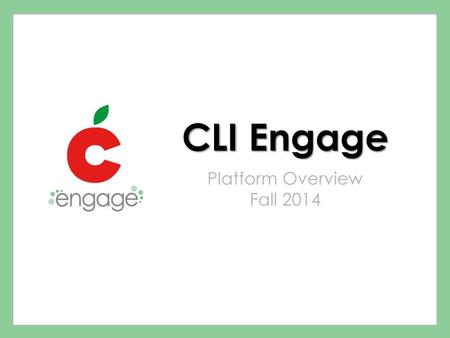 CLI Engage Platform Overview Fall 2014.