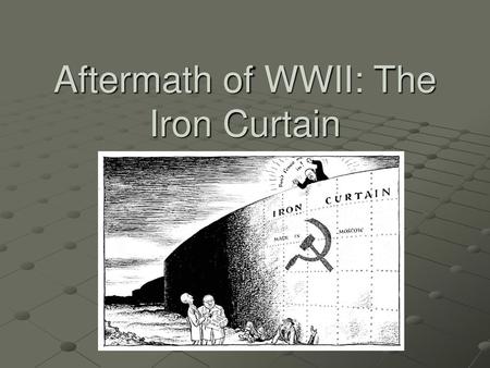 Aftermath of WWII: The Iron Curtain