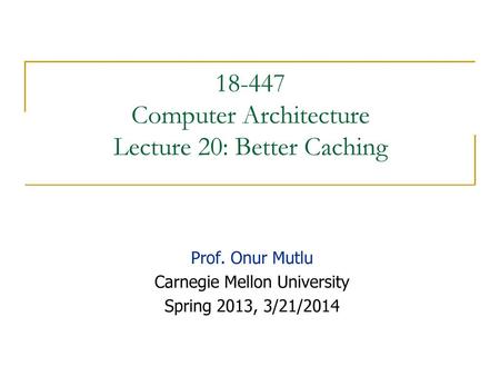 Computer Architecture Lecture 20: Better Caching