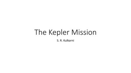 The Kepler Mission S. R. Kulkarni.