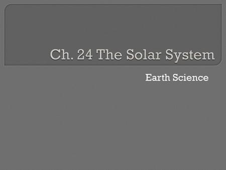 Ch. 24 The Solar System Earth Science.