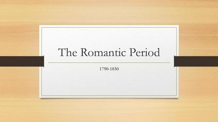 The Romantic Period 1790-1830.