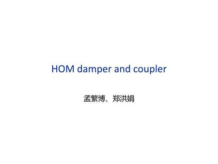 HOM damper and coupler 孟繁博、郑洪娟.