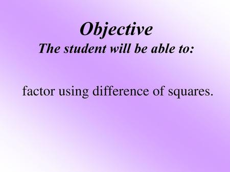 Objective The student will be able to: