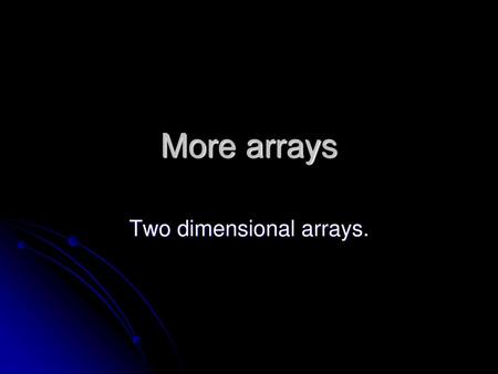 Two dimensional arrays.