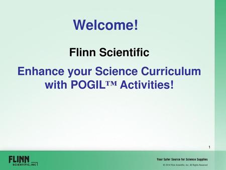 Welcome! Flinn Scientific Enhance your Science Curriculum with POGIL™ Activities!