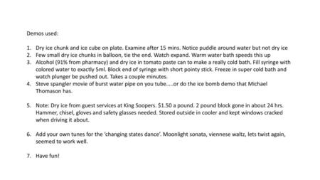 Demos used: Dry ice chunk and ice cube on plate. Examine after 15 mins. Notice puddle around water but not dry ice Few small dry ice chunks in balloon,