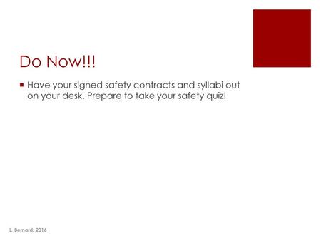 Do Now!!! Have your signed safety contracts and syllabi out on your desk. Prepare to take your safety quiz! L. Bernard, 2016.