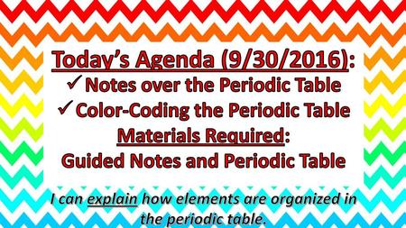 Today’s Agenda (9/30/2016): Notes over the Periodic Table