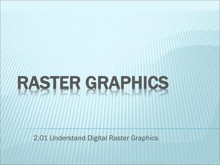 2.01 Understand Digital Raster Graphics