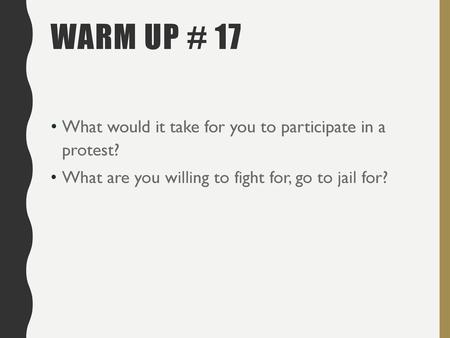 Warm Up # 17 What would it take for you to participate in a protest?