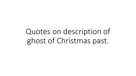 Quotes on description of ghost of Christmas past.