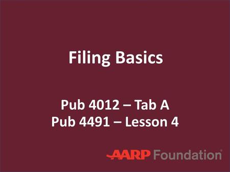 Filing Basics Pub 4012 – Tab A Pub 4491 – Lesson 4