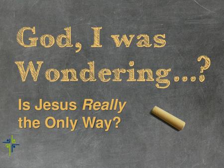 Is Jesus Really the Only Way?