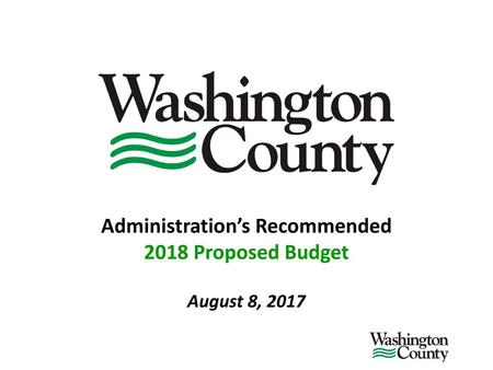 Administration’s Recommended 2018 Proposed Budget August 8, 2017