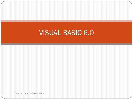 VISUAL BASIC 6.0 Designed by Mrinal Kanti Nath.