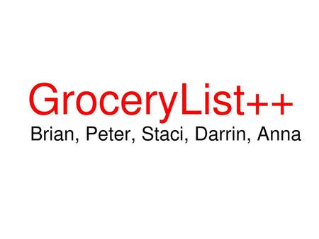 GroceryList++ Brian, Peter, Staci, Darrin, Anna.