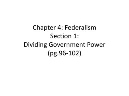 Chapter 4: Federalism Section 1: Dividing Government Power (pg )