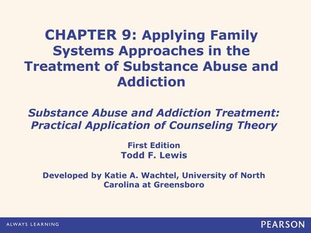 CHAPTER 9: Applying Family Systems Approaches in the Treatment of Substance Abuse and Addiction Substance Abuse and Addiction Treatment: Practical Application.