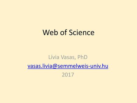 Lívia Vasas, PhD vasas.livia@semmelweis-univ.hu 2017 Web of Science Lívia Vasas, PhD vasas.livia@semmelweis-univ.hu 2017.