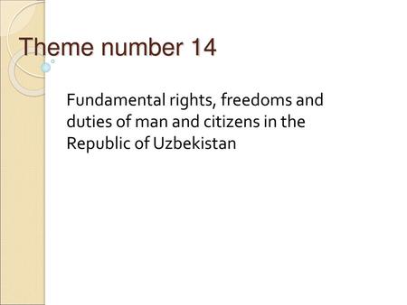 Theme number 14 Fundamental rights, freedoms and duties of man and citizens in the Republic of Uzbekistan.