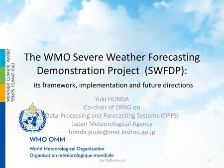 The WMO Severe Weather Forecasting Demonstration Project (SWFDP): its framework, implementation and future directions Yuki HONDA Co-chair of OPAG on.