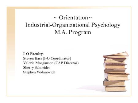 ~ Orientation~ Industrial-Organizational Psychology M.A. Program