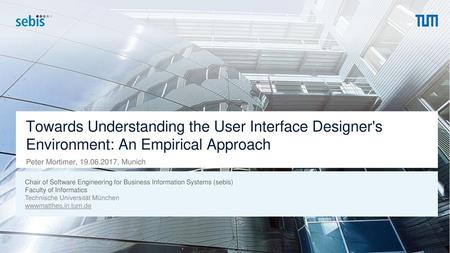 Towards Understanding the User Interface Designer's Environment: An Empirical Approach Peter Mortimer, 19.06.2017, Munich.