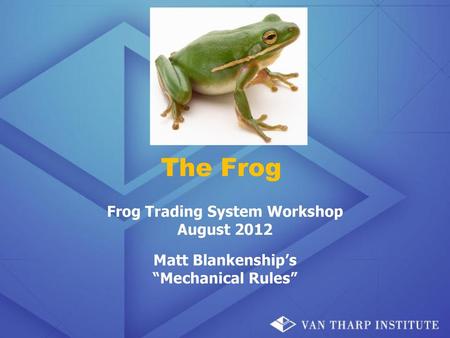 The Frog Frog Trading System Workshop August 2012