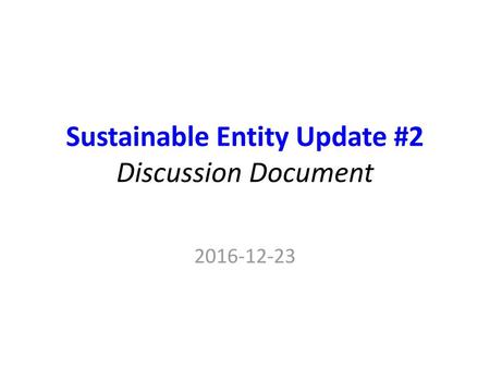 Sustainable Entity Update #2 Discussion Document