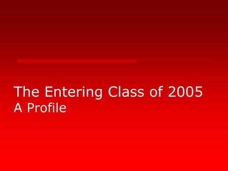 The Entering Class of 2005 A Profile