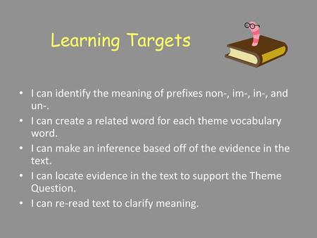 Learning Targets I can identify the meaning of prefixes non-, im-, in-, and un-. I can create a related word for each theme vocabulary word. I can make.