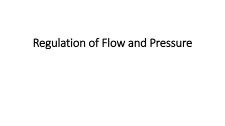 Regulation of Flow and Pressure