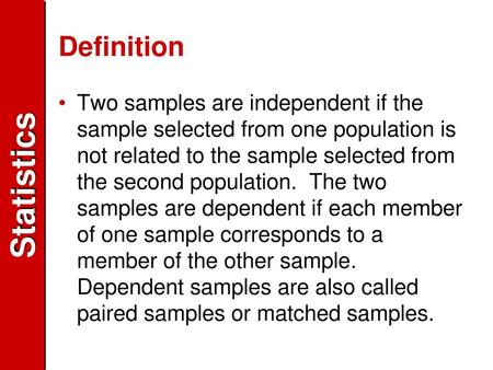 Definition Two samples are independent if the sample selected from one population is not related to the sample selected from the second population. The.