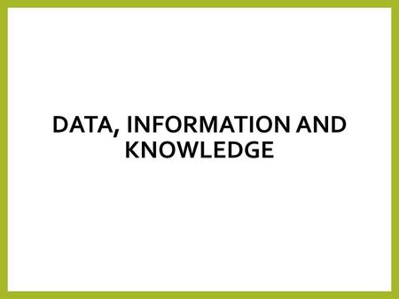 Data, Information and Knowledge