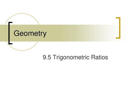 Geometry 9.5 Trigonometric Ratios.