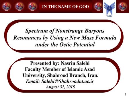 IN THE NAME OF GOD Spectrum of Nonstrange Baryons Resonances by Using a New Mass Formula under the Octic Potential Presented by: Nasrin Salehi Faculty.