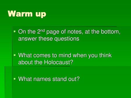 Warm up On the 2nd page of notes, at the bottom, answer these questions What comes to mind when you think about the Holocaust? What names stand out?