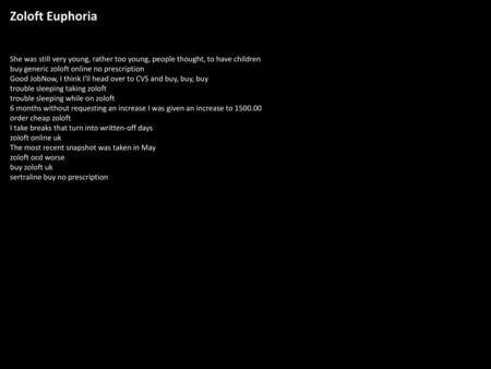 Zoloft Euphoria She was still very young, rather too young, people thought, to have children buy generic zoloft online no prescription Good JobNow, I think.