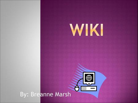 WIKI By: Breanne Marsh.