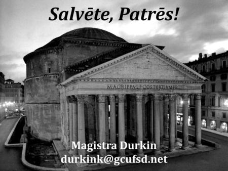 Salvēte, Patrēs! Magistra Durkin durkink@gcufsd.net.