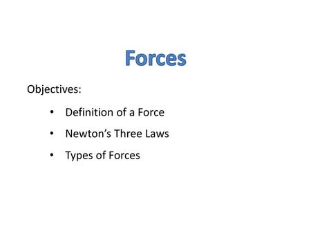 Forces Objectives: Definition of a Force Newton’s Three Laws