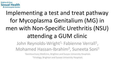 Implementing a test and treat pathway for Mycoplasma Genitalium (MG) in men with Non-Specific Urethritis (NSU) attending a GUM clinic John Reynolds-Wright1,