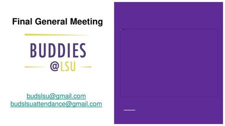 Budslsu@gmail.com budslsuattendance@gmail.com Final General Meeting Buddies@LSU budslsu@gmail.com budslsuattendance@gmail.com.